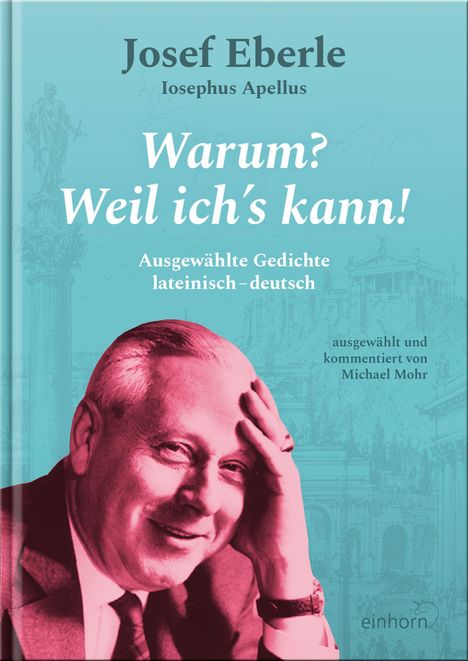 „Josef Eberle, Iosephus Apellus. Warum? Weil ich’s kann! Ausgewählte Gedichte lateinisch-deutsch.“ Porträt eines lächelnden Mannes.