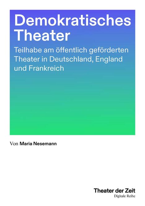 "Demokratisches Theater", Teilhabe am Theater in Deutschland, England und Frankreich, von Maria Nesemann. Theater der Zeit.