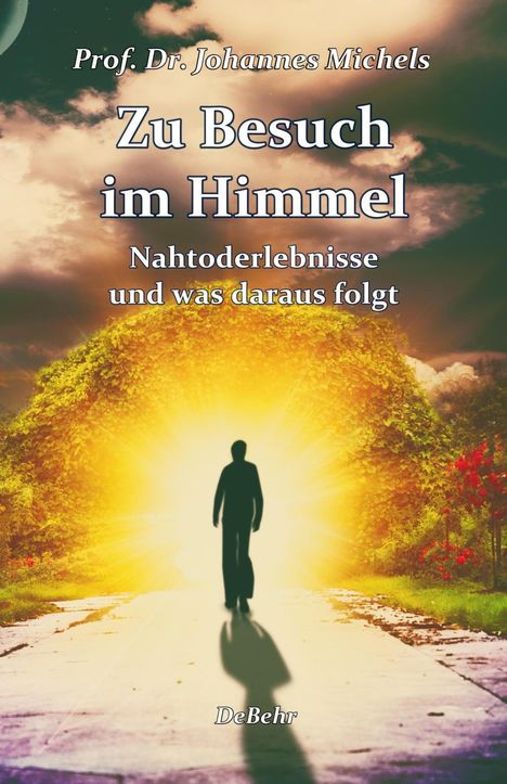 Johannes Michels: Zu Besuch im Himmel - Nahtoderlebnisse und was daraus folgt - Erweitere Neuausgabe, Buch