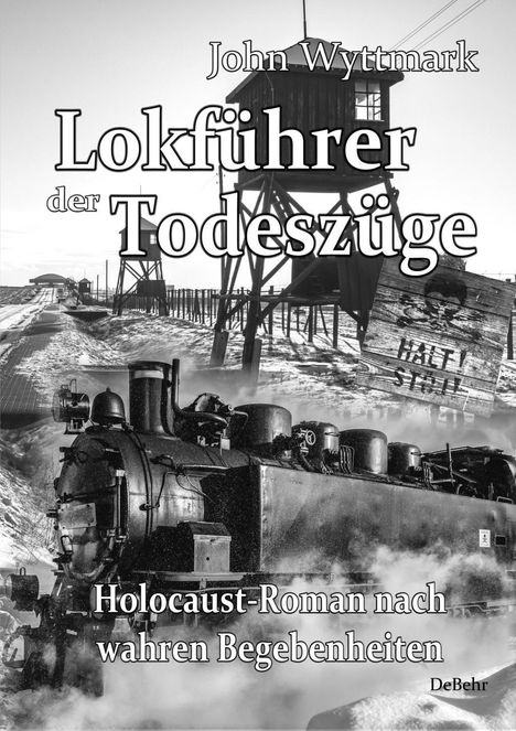 John Wyttmark: Lokführer der Todeszüge - Holocaust-Roman nach wahren Begebenheiten, Buch