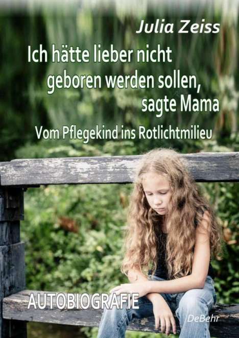 Julia Zeiss: Ich hätte lieber nicht geboren werden sollen, sagte Mama - Vom Pflegekind ins Rotlichtmilieu - Autobiografie, Buch