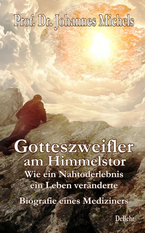 Johannes Michels: Gotteszweifler am Himmelstor - Wie ein Nahtoderlebnis ein Leben veränderte - Biografie eines Mediziners, Buch