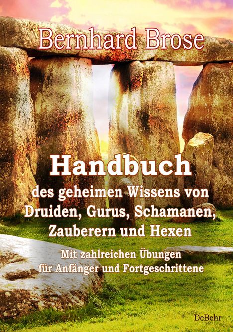 Bernhard Brose: Handbuch des geheimen Wissens von Druiden, Gurus, Schamanen, Zauberern und Hexen - Mit zahlreichen Übungen für Anfänger und Fortgeschrittene, Buch