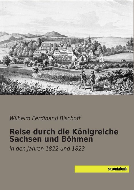 Wilhelm Ferdinand Bischoff: Reise durch die Königreiche Sachsen und Böhmen, Buch