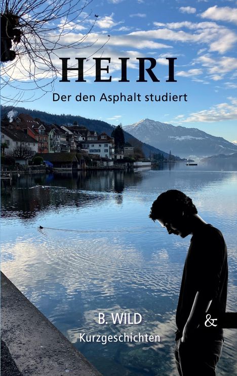 "HEIRI Der den Asphalt studiert" von B. Wild. Ein Mann blickt nach unten am See, umgeben von Bergen und Häusern.