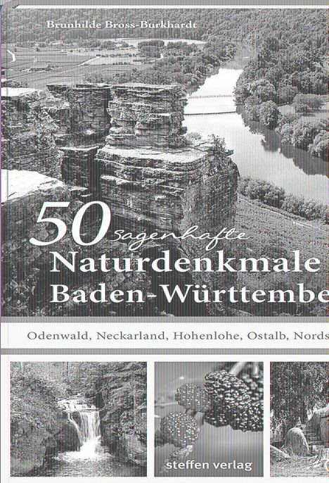 Brunhilde Bross-Burkhardt: 50 sagenhafte Naturdenkmale in Baden-Württemberg: Odenwald, Neckarland, Hohenlohe, Ostalb, Nordschwarzwald, Buch