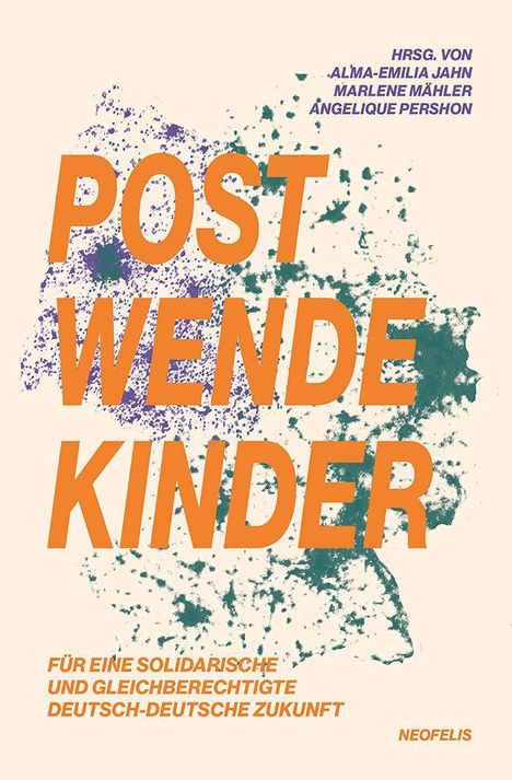 "POST WENDE KINDER. Für eine solidarische und gleichberechtigte deutsch-deutsche Zukunft. Neofelis. Herausgeber: Alma-Emilia Jahn, Marlene Mähler, Angelique Pershon." Text über buntem Spritzmuster-Hintergrund.
