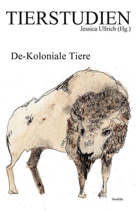 „TIERSTUDIEN“ oben, „Jessica Ullrich (Hg.)“. Darunter „De-Koloniale Tiere“. Illustration eines Bisons.