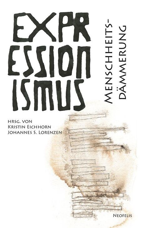 "Expressionismus Menschheitsdämmerung. Hrsg. von Kristin Eichhorn, Johannes S. Lorenzen. Neofelis." Illustration: Gemalte Linien.