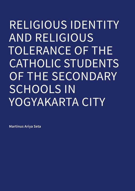 Titel in Weiß: "Religious Identity and Religious Tolerance of the Catholic Students of the Secondary Schools in Yogyakarta City". Autor: Martinus Ariya Seta. Hintergrund blau.