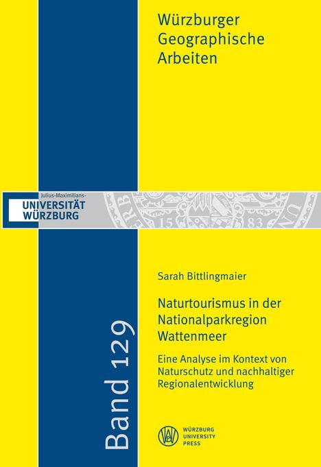 "Würzburger Geographische Arbeiten. Band 129. Sarah Bittlingmaier: Naturtourismus in der Nationalparkregion Wattenmeer."