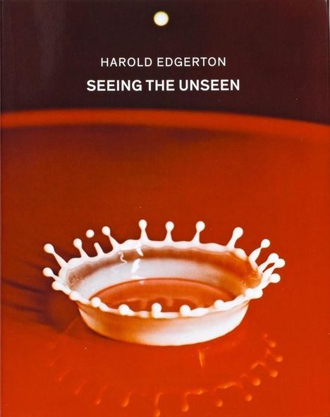 Harold Edgerton: Edgerton, H: Seeing the Unseen, Buch