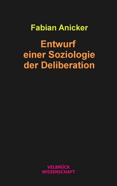 Fabian Anicker: Anicker, F: Entwurf einer Soziologie der Deliberation, Buch