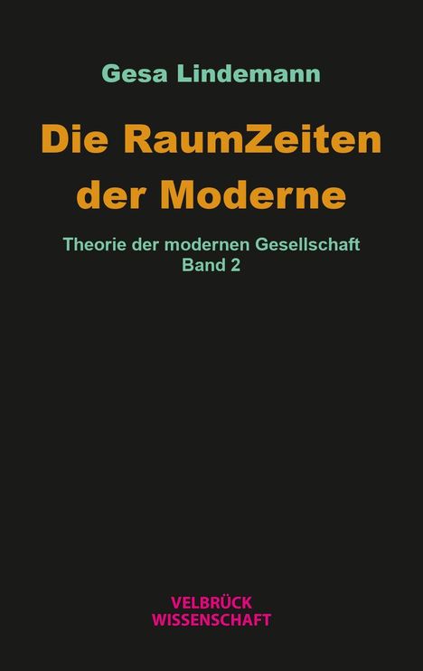 Text in türkis und orange auf schwarzem Hintergrund. Oben steht „Gesa Lindemann“, gefolgt von „Die RaumZeiten der Moderne“. Darunter: „Theorie der modernen Gesellschaft Band 2“. Unten rechts: „VELBRÜCK WISSENSCHAFT“ in pink.