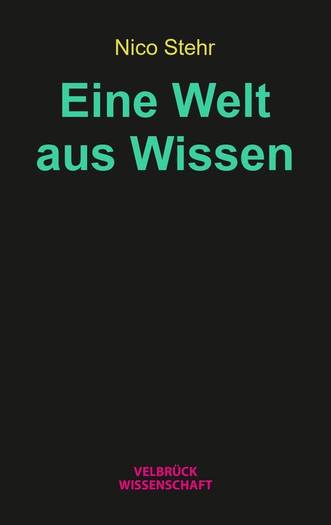 Titel: "Eine Welt aus Wissen" von Nico Stehr, Verlag: Velbrück Wissenschaft. Schwarzer Hintergrund, farbiger Text.