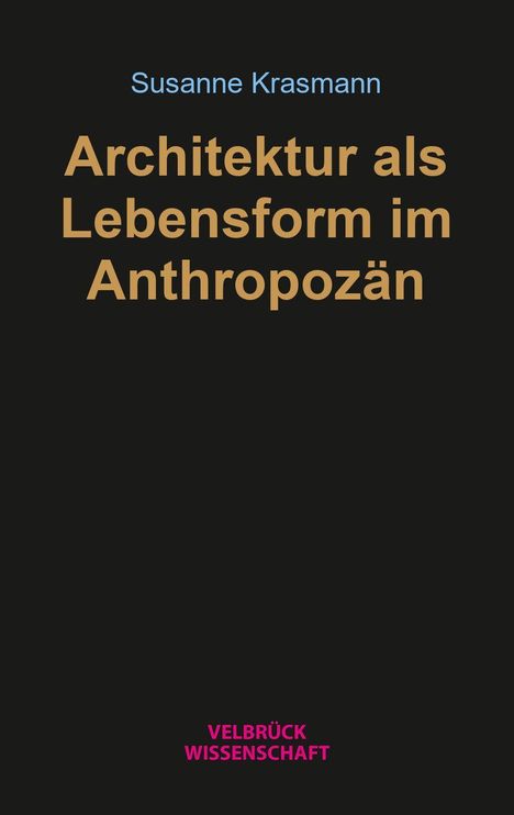 Oben steht "Susanne Krasmann". Groß: "Architektur als Lebensform im Anthropozän". Unten "Velbrück Wissenschaft".