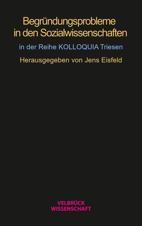 Begründungsprobleme in den Sozialwissenschaften. In der Reihe KOLLOQUIA Triesen. Herausgegeben von Jens Eisfeld.