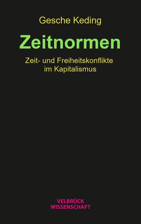 Text: "Gesche Keding, Zeitnormen, Zeit- und Freiheitskonflikte im Kapitalismus, VELBRÜCK WISSENSCHAFT". Schwarzer Hintergrund.