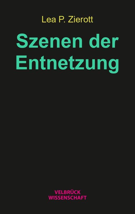 Text: "Lea P. Zierott", "Szenen der Entnetzung", "VELBRÜCK WISSENSCHAFT". Schwarzer Hintergrund.