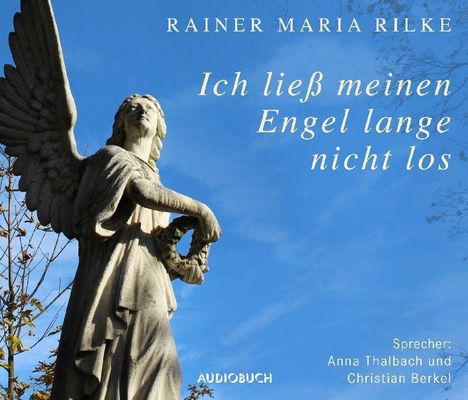 Rainer Maria Rilke: Ich ließ meinen Engel lange nicht los, CD