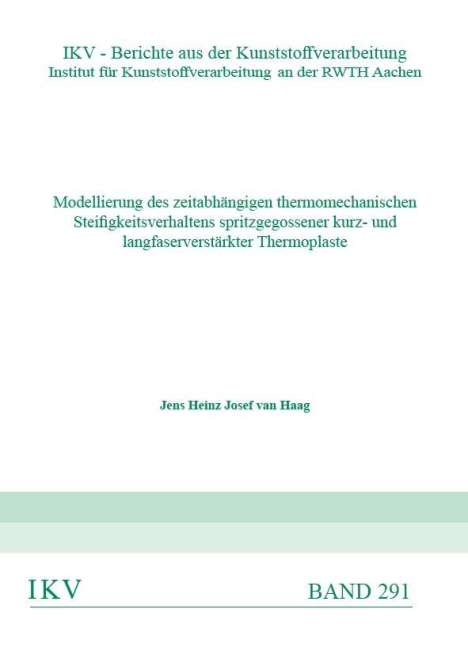 Jens Heinz Josef van Haag: Modellierung des zeitabhängigen thermomechanischen Steifigkeitsverhaltens spritzgegossener kurz- und langfaserverstärkter Thermoplaste, Buch