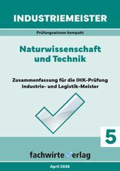 "Naturwissenschaft und Technik: Zusammenfassung für die IHK-Prüfung Industrie- und Logistik-Meister. April 2026."