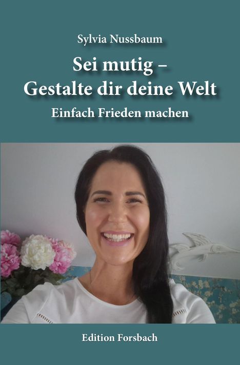 Sylvia Nussbaum: Sei mutig - Gestalte dir deine Welt, Buch