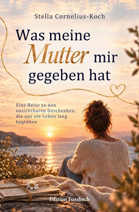 „Was meine Mutter mir gegeben hat“ von Stella Cornelius-Koch. Frau sitzt am Meer bei Sonnenuntergang.