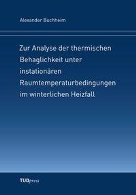 Alexander Buchheim: Zur Analyse der thermischen Behaglichkeit unter instationären Raumtemperaturbedingungen im winterlichen Heizfall, Buch