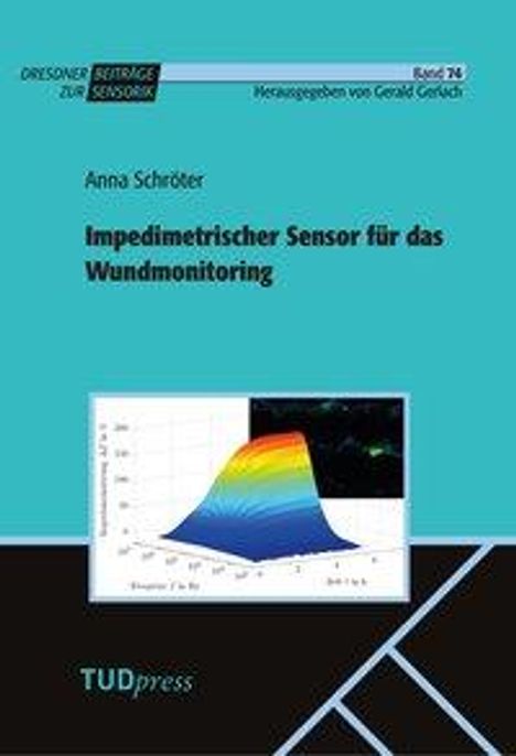 Anna Schröter: Schröter, A: Impedimetrischer Sensor für das Wundmonitoring, Buch