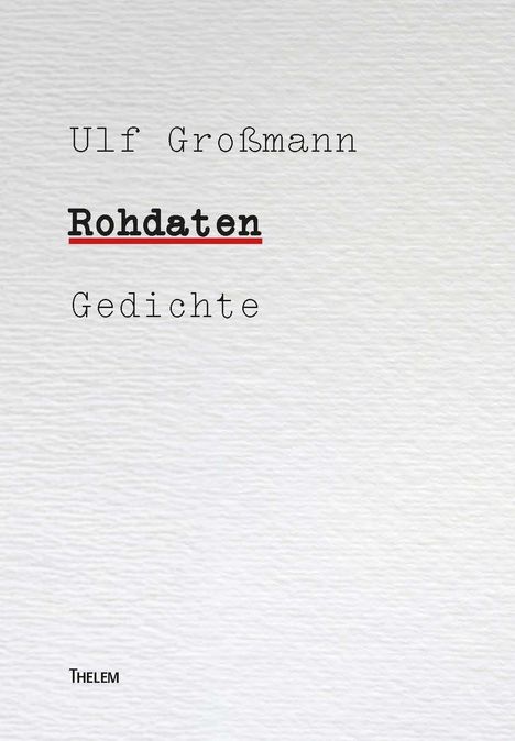 Ulf Großmann, "Rohdaten", Gedichte. THELEM. Schlichtes Design auf strukturiertem weißen Hintergrund.