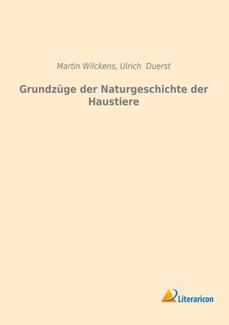 Martin Wilckens: Grundzüge der Naturgeschichte der Haustiere, Buch