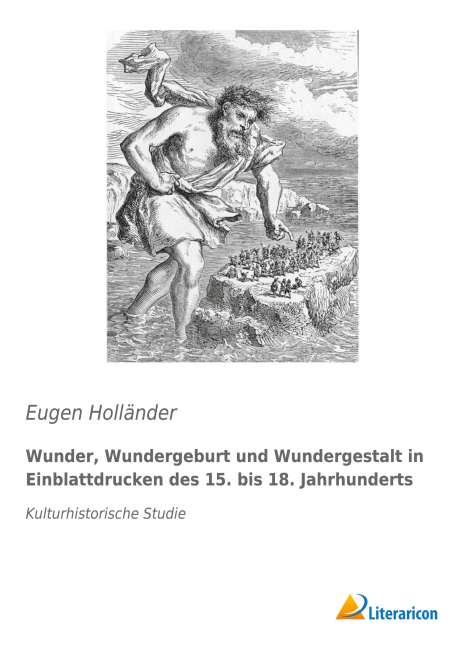 Eugen Holländer: Wunder, Wundergeburt und Wundergestalt in Einblattdrucken des fünfzehnten bis achtzehnten Jahrhunderts, Buch