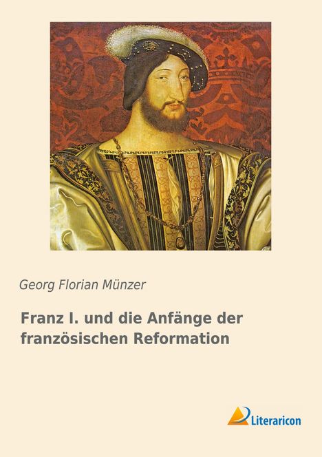 Georg Florian Münzer: Franz I. und die Anfänge der französischen Reformation, Buch