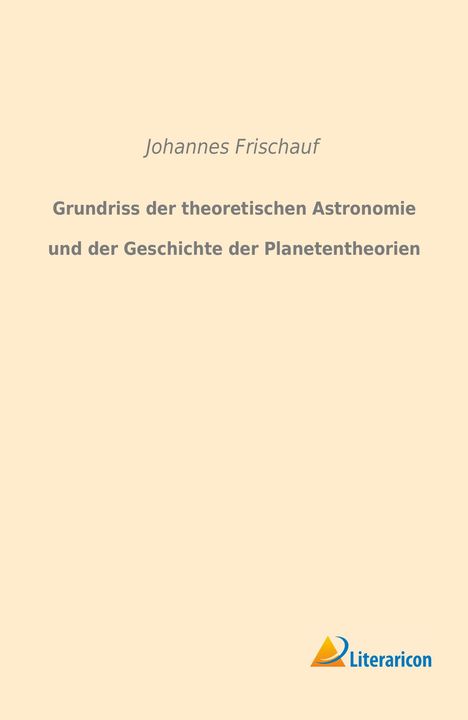 Johannes Frischauf: Grundriss der theoretischen Astronomie und der Geschichte der Planetentheorien, Buch