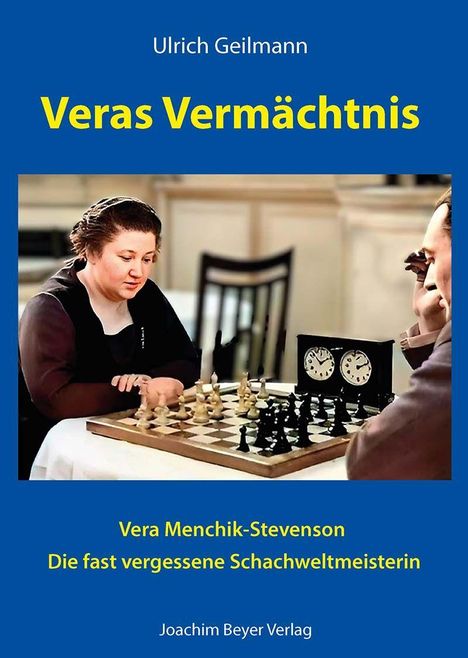 Ulrich Geilmann: Veras Vermächtnis. Vera Menchik-Stevenson, die fast vergessene Schachweltmeisterin. Frau am Schachbrett.