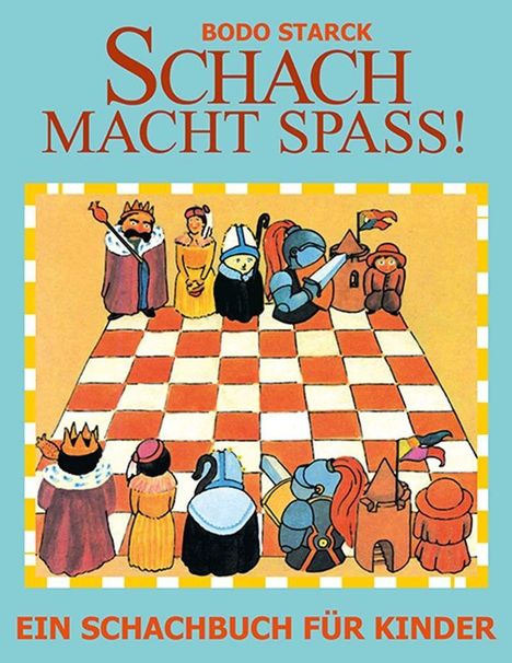 "BODO STARCK SCHACH MACHT SPASS! EIN SCHACHBUCH FÜR KINDER." Eine bunte Schachbrett-Illustration mit Figuren.