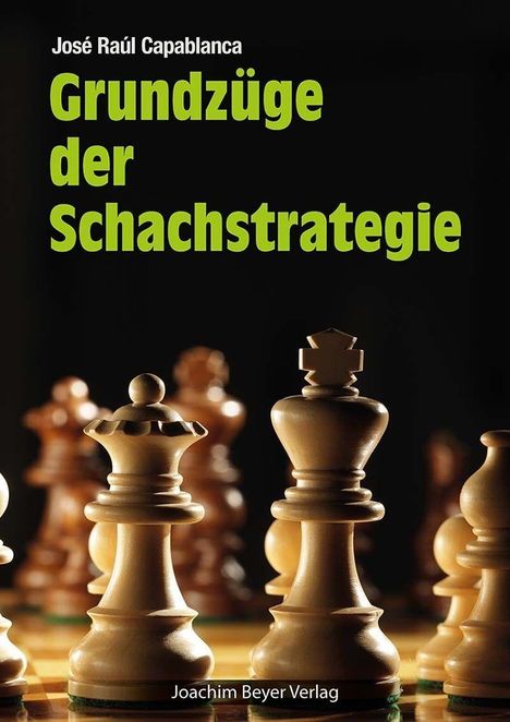 Titel: Grundzüge der Schachstrategie; Autor: José Raúl Capablanca; Verlag: Joachim Beyer Verlag. Schachfiguren im Fokus.
