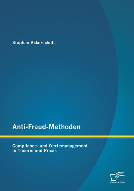Stephan Ackerschott: Anti-Fraud-Methoden: Compliance- und Wertemanagement in Theorie und Praxis, Buch