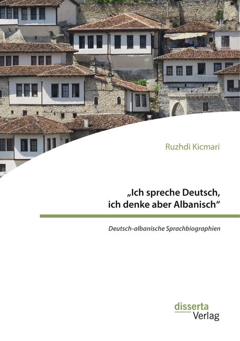 Ruzhdi Kicmari: ¿Ich spreche Deutsch, ich denke aber Albanisch¿: Deutsch-albanische Sprachbiographien, Buch