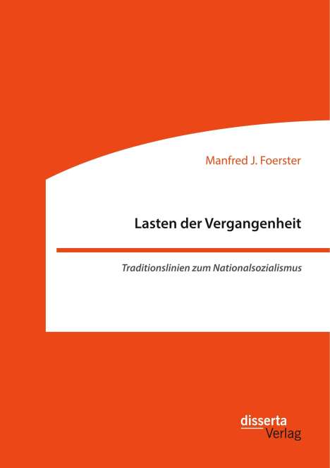 Manfred J. Foerster: Lasten der Vergangenheit: Traditionslinien zum Nationalsozialismus, Buch