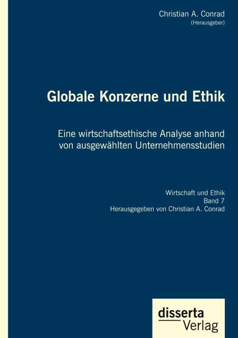 Christian A. Conrad: Globale Konzerne und Ethik: Eine wirtschaftsethische Analyse anhand von ausgewählten Unternehmensstudien, Buch
