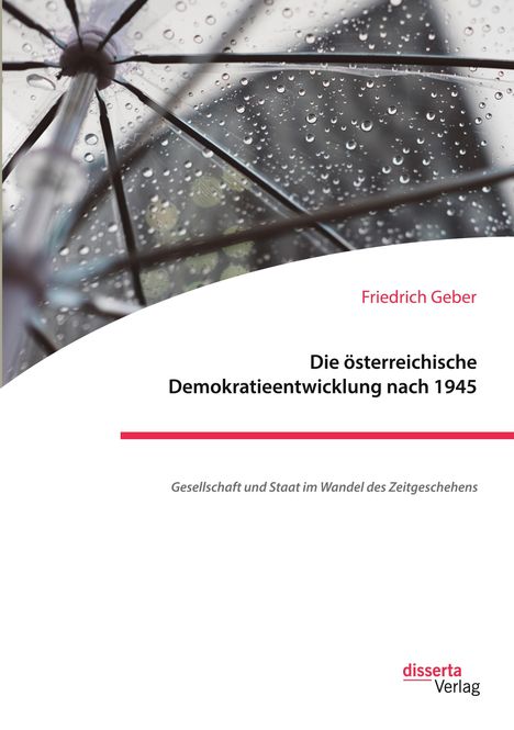 Friedrich Geber: Die österreichische Demokratieentwicklung nach 1945: Gesellschaft und Staat im Wandel des Zeitgeschehens, Buch