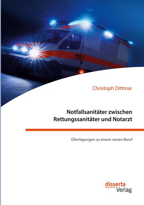 Christoph Dittmar: Notfallsanitäter zwischen Rettungssanitäter und Notarzt. Überlegungen zu einem neuen Beruf, Buch