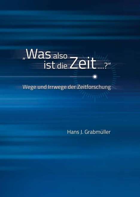Hans J. Grabmüller: Grabmüller, H: "Was also ist die Zeit ...?", Buch