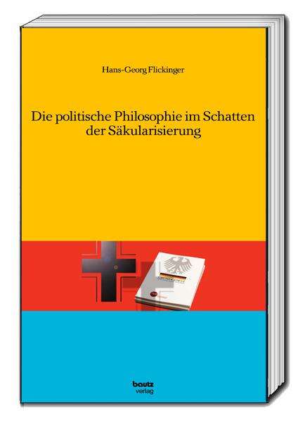 Hans-Georg Flickinger: Die politische Philosophie im Schatten der Säkularisierung, Buch
