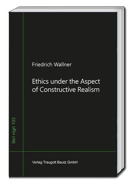 Friedrich Wallner: Ethics under the Aspect of Constructive Realism, Buch