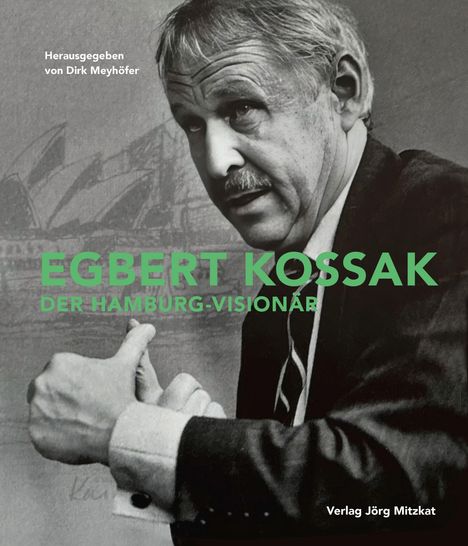 Text: "Herausgegeben von Dirk Meyhöfer. EGBERT KOSSAK DER HAMBURG-VISIONÄR. Verlag Jörg Mitzkat." Schwarz-weiß Foto eines älteren Mannes.