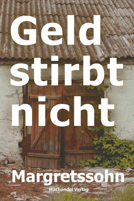 „Geld stirbt nicht“ in weißer Schrift über Holztür mit Pflanzen. Autor: Margrettsohn, Verlag: Machandel.