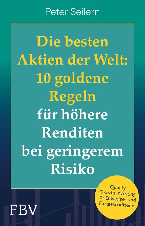 Peter Seilern: Die besten Aktien der Welt: 10 goldene Regeln für höhere Renditen bei geringerem Risiko, Buch